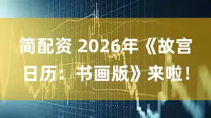 简配资 2026年《故宫日历：书画版》来啦！