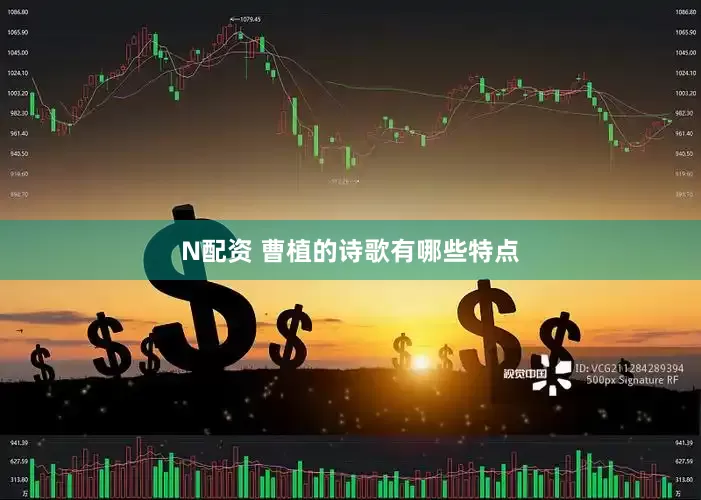 N配资 曹植的诗歌有哪些特点